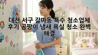 대전 서구 갈마동 특수 청소업체 후기: 곰팡이, 냄새, 욕실 청소 완벽 해결!